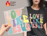 Love Like Jesus DTF, Ready for Press, Heat Press Transfers DTF378